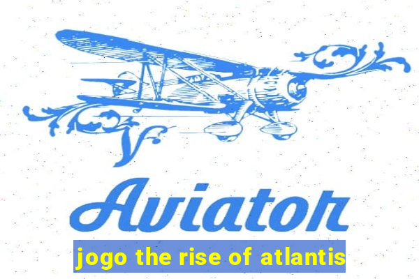 jogo the rise of atlantis